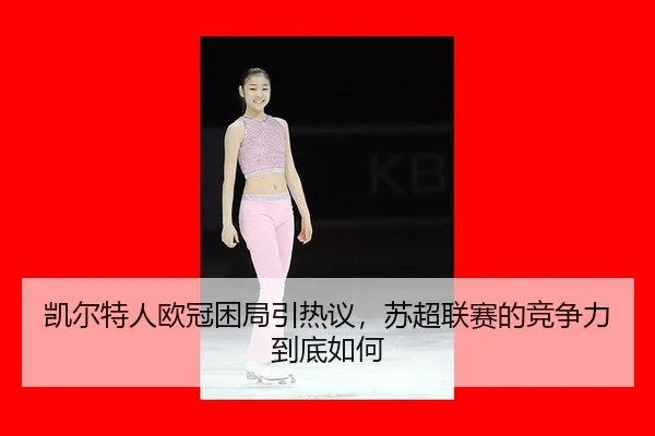 kai-er-te-ren-ou-guan-kun-ju-yin-re-yi-su-chao-lian-sai-de-jing-zheng-li-dao-di-ru-he-2-911.jpg
